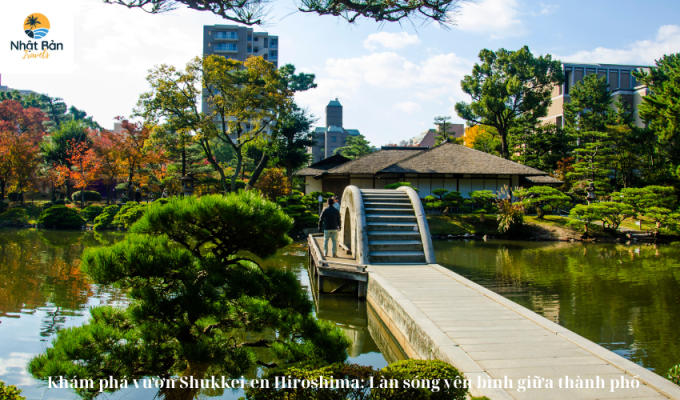 Khám phá vườn Shukkei-en Hiroshima: Làn sóng yên bình giữa thành phố